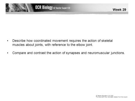 © Pearson Education Ltd 2009 This document may have been altered from the original Week 29 Describe how coordinated movement requires the action of skeletal.