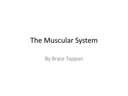 The Muscular System By Bryce Tappan. Functions of the Muscular System One of the most important roles muscles play is to give the body the ability to.