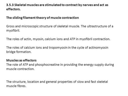3.5.3 Skeletal muscles are stimulated to contract by nerves and act as effectors. The sliding filament theory of muscle contraction Gross and microscopic.