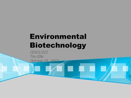 Environmental Biotechnology CE421/521 Tim Ellis October 25, 2007.