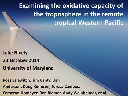 Examining the oxidative capacity of the troposphere in the remote tropical Western Pacific Julie Nicely 23 October 2014 University of Maryland Ross Salawitch,