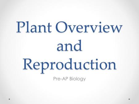 Plant Overview and Reproduction Pre-AP Biology. 2 What Is a Plant? Members of the kingdom Plantae Plants are multicellular eukaryotes Plants have cell.