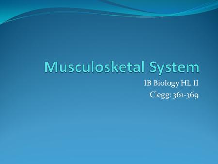IB Biology HL II Clegg: 361-369 Musculosketal System IB Biology HL II Clegg: 361-369.