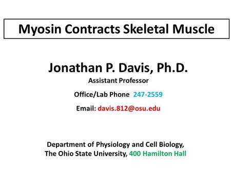 Myosin Contracts Skeletal Muscle Jonathan P. Davis, Ph.D. Assistant Professor Office/Lab Phone 247-2559   Department of Physiology.