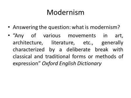 Modernism Answering the question: what is modernism?