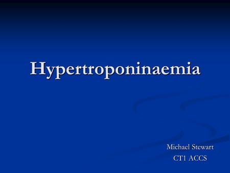 Hypertroponinaemia Michael Stewart CT1 ACCS. Case 1 64 year old male 64 year old male Known history of IHD – 2x NSTEMI, UA Known history of IHD – 2x NSTEMI,