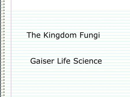 The Kingdom Fungi Gaiser Life Science Know What do you know about fungi as a group? Evidence Page # “I don’t know anything.” is not an acceptable answer.