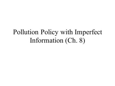 Pollution Policy with Imperfect Information (Ch. 8)