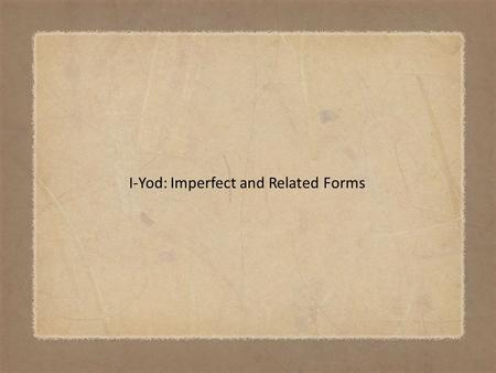 I-Yod: Imperfect and Related Forms. The two verbs יָשַׁב and יָרַשׁ represent the changes that occur when I- י verbs are converted to the imperfect inflection.