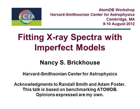 Fitting X-ray Spectra with Imperfect Models Nancy S. Brickhouse Harvard-Smithsonian Center for Astrophysics Acknowledgments to Randall Smith and Adam Foster.
