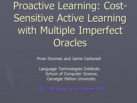 Proactive Learning: Cost- Sensitive Active Learning with Multiple Imperfect Oracles Pinar Donmez and Jaime Carbonell Pinar Donmez and Jaime Carbonell Language.
