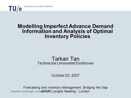 /faculteit technologie management Modelling Imperfect Advance Demand Information and Analysis of Optimal Inventory Policies Tarkan Tan Technische Universiteit.