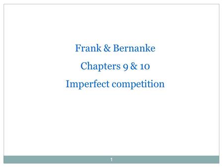 1 Frank & Bernanke Chapters 9 & 10 Imperfect competition.