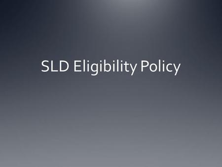 SLD Eligibility Policy. Agenda Review SLD definition Models of SLD identification ID’s Revised SLD Eligibility Criteria and Procedures Questions.