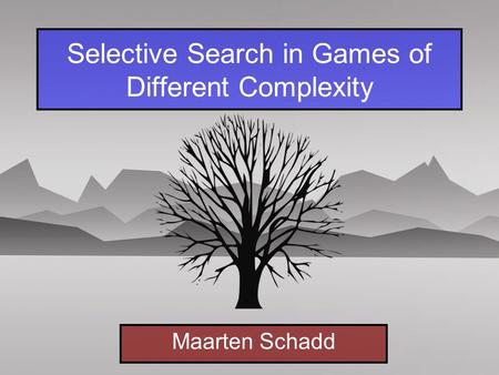 Selective Search in Games of Different Complexity Maarten Schadd.