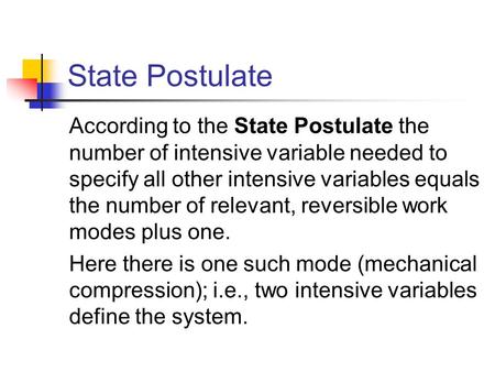 State Postulate According to the State Postulate the number of intensive variable needed to specify all other intensive variables equals the number of.