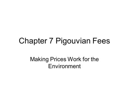 Chapter 7 Pigouvian Fees Making Prices Work for the Environment.