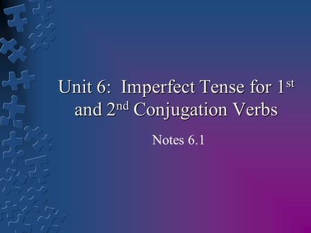 Unit 6: Imperfect Tense for 1 st and 2 nd Conjugation Verbs Notes 6.1.