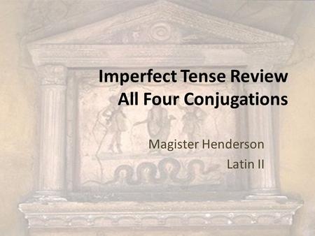 Imperfect Tense Review All Four Conjugations Magister Henderson Latin II.