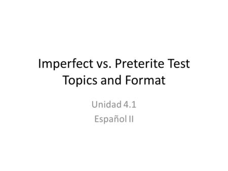 Imperfect vs. Preterite Test Topics and Format