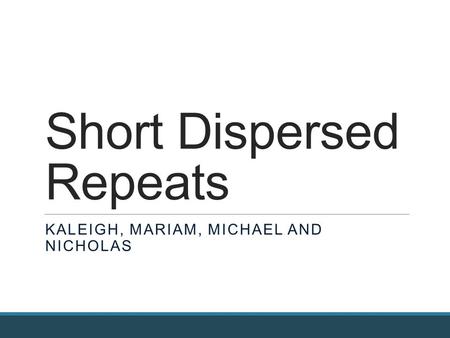 Short Dispersed Repeats KALEIGH, MARIAM, MICHAEL AND NICHOLAS.