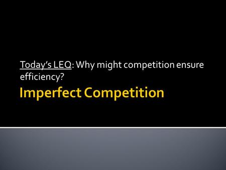 Today’s LEQ: Why might competition ensure efficiency?