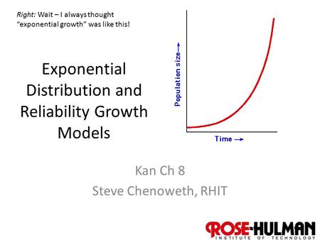 1 Exponential Distribution and Reliability Growth Models Kan Ch 8 Steve Chenoweth, RHIT Right: Wait – I always thought “exponential growth” was like this!