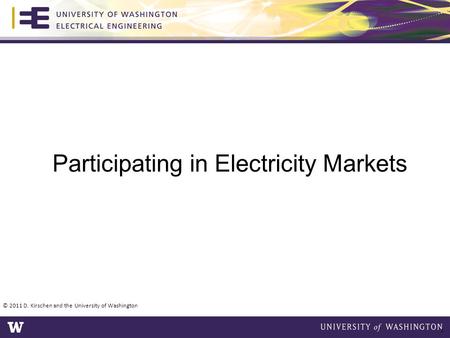 © 2011 D. Kirschen and the University of Washington 1 Participating in Electricity Markets.