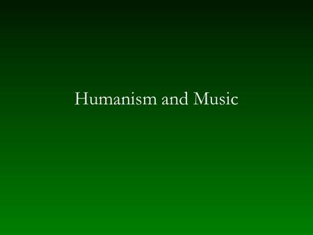 Humanism and Music. Imagination freed from authority Decline in role of church — end of reliance on auctoritas Pre-Christian civilization for models Humanism.