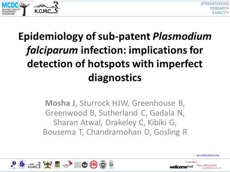 W: www.mcdconsortium.org www.mcdconsortium.org Supported by Epidemiology of sub-patent Plasmodium falciparum infection: implications for detection of hotspots.