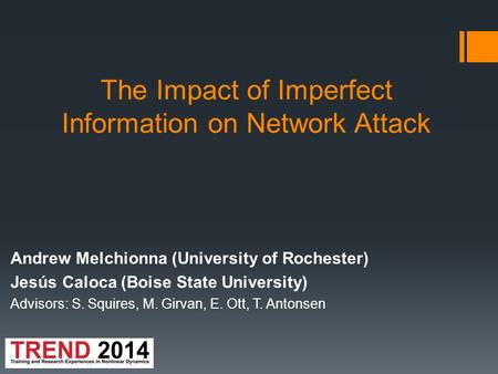 The Impact of Imperfect Information on Network Attack Andrew Melchionna (University of Rochester) Jesús Caloca (Boise State University) Advisors: S. Squires,
