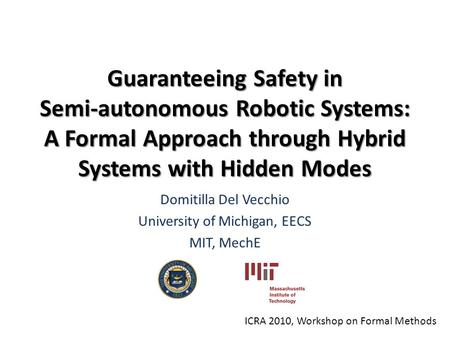 Guaranteeing Safety in Semi-autonomous Robotic Systems: A Formal Approach through Hybrid Systems with Hidden Modes Domitilla Del Vecchio University of.