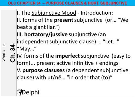 What’s in Ch. 34 ? I. The Subjunctive Mood - Introduction: II. forms of the present subjunctive (or… “We beat a giant liar.”) III. hortatory/jussive subjunctive.
