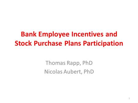 Bank Employee Incentives and Stock Purchase Plans Participation Thomas Rapp, PhD Nicolas Aubert, PhD 1.
