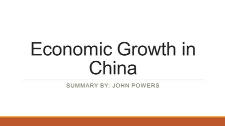 Economic Growth in China SUMMARY BY: JOHN POWERS.