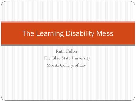 Ruth Colker The Ohio State University Moritz College of Law The Learning Disability Mess.