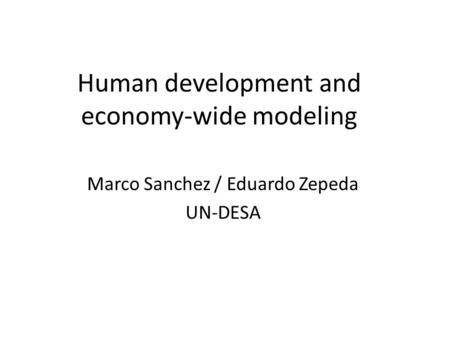 Human development and economy-wide modeling Marco Sanchez / Eduardo Zepeda UN-DESA.