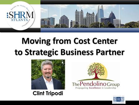 Moving from Cost Center to Strategic Business Partner Clint Tripodi.