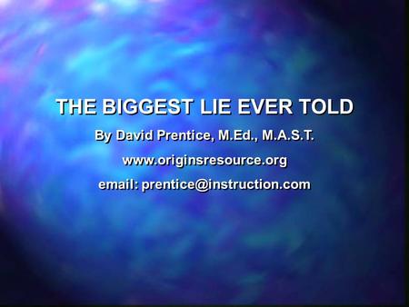 THE BIGGEST LIE EVER TOLD By David Prentice, M.Ed., M.A.S.T.