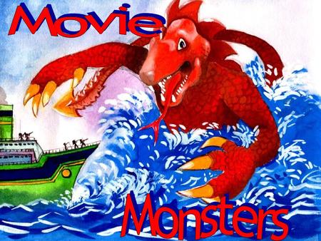 Movie Monsters can be animals people creatures Movie monsters can be… Movie Monsters can be..