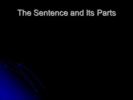 The Sentence and Its Parts Complete Subject All the words that tell whom or what the sentence is about. All the words that tell whom or what the sentence.