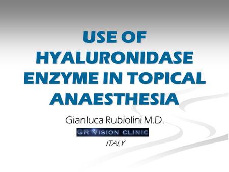 USE OF HYALURONIDASE ENZYME IN TOPICAL ANAESTHESIA Gianluca Rubiolini M.D. ITALY.