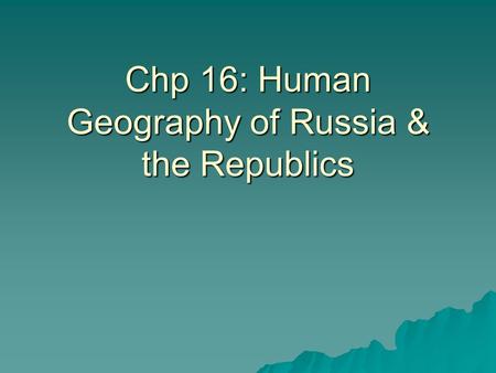 Chp 16: Human Geography of Russia & the Republics.