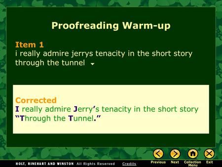 Proofreading Warm-up Item 1 i really admire jerrys tenacity in the short story through the tunnel Corrected I really admire Jerry’s tenacity in the short.