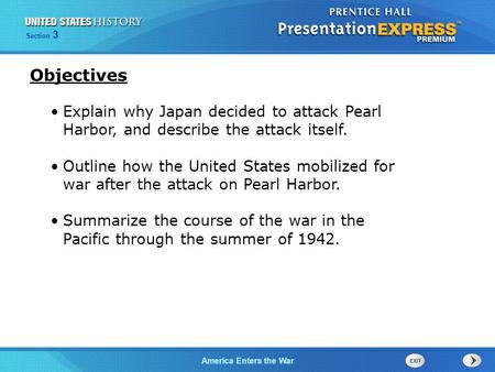 The Cold War BeginsAmerica Enters the War Section 3 Explain why Japan decided to attack Pearl Harbor, and describe the attack itself. Outline how the United.