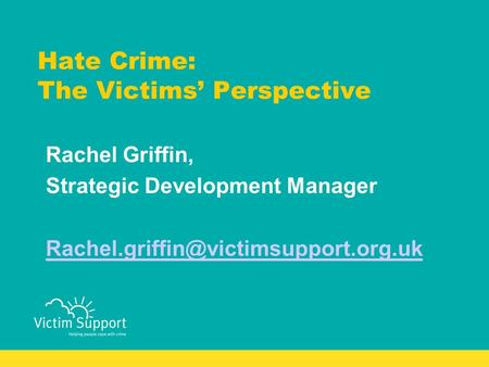 Hate Crime: The Victims’ Perspective Rachel Griffin, Strategic Development Manager