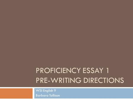 PROFICIENCY ESSAY 1 PRE-WRITING DIRECTIONS WSI English 9 Barbara Tollison.