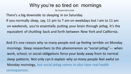 Why you’re so tired on mornings By Susannah Locke There’s a big downside to sleeping in on Saturday. If you normally sleep, say, 11 pm to 7 am on weekdays.