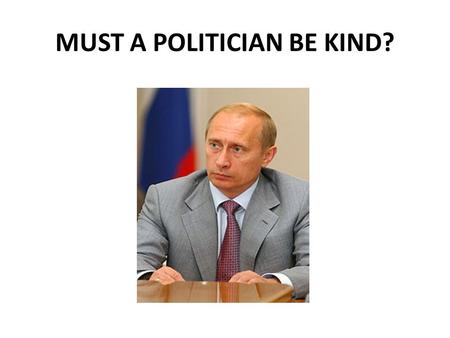 MUST A POLITICIAN BE KIND?. What traits of character should a politician have? 1.to have a will to win a)достигать определенных целей 2.to have a wish.