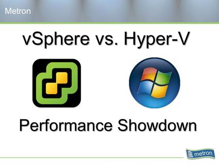 VSphere vs. Hyper-V Metron Performance Showdown. Objectives Architecture Available metrics Challenges in virtual environments Test environment and methods.
